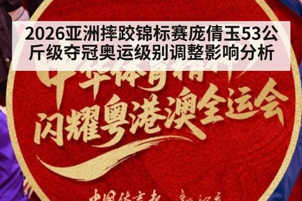 2026亚洲摔跤锦标赛庞倩玉53公斤级夺冠奥运级别调整影响分析